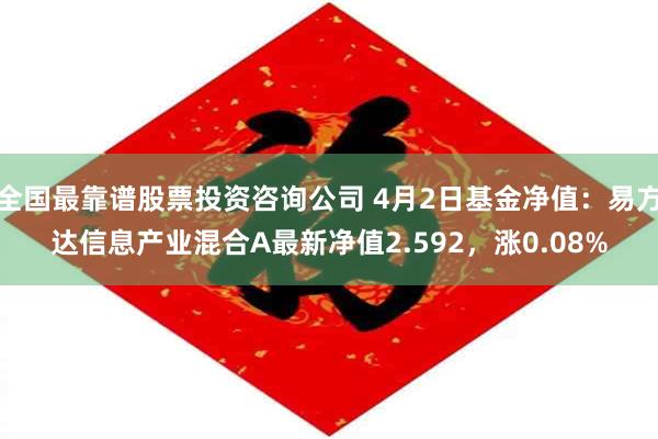 全国最靠谱股票投资咨询公司 4月2日基金净值：易方达信息产业混合A最新净值2.592，涨0.08%