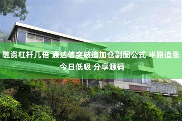 融资杠杆几倍 通达信突破追加仓副图公式 半路追涨 今日低吸 分享源码
