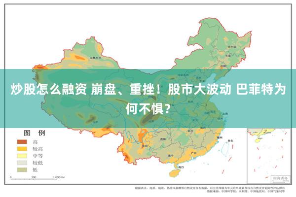 炒股怎么融资 崩盘、重挫！股市大波动 巴菲特为何不惧？